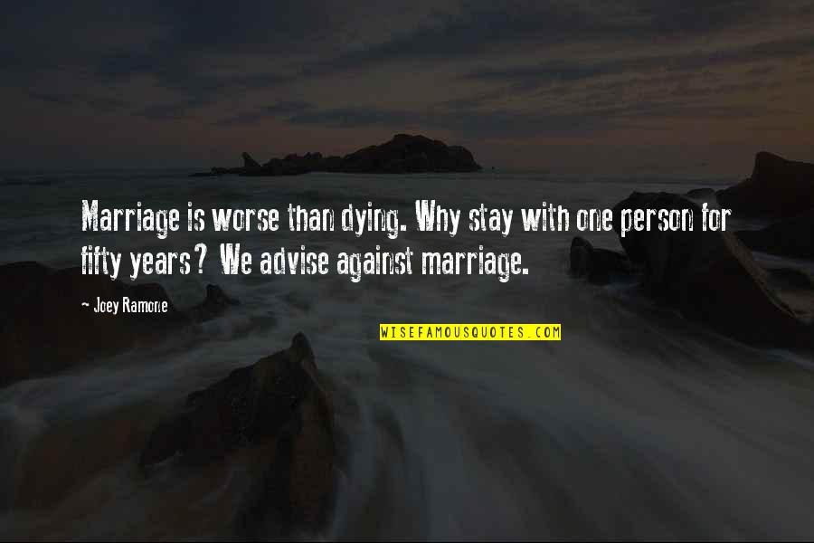 Bouw Op Niemand Quotes By Joey Ramone: Marriage is worse than dying. Why stay with