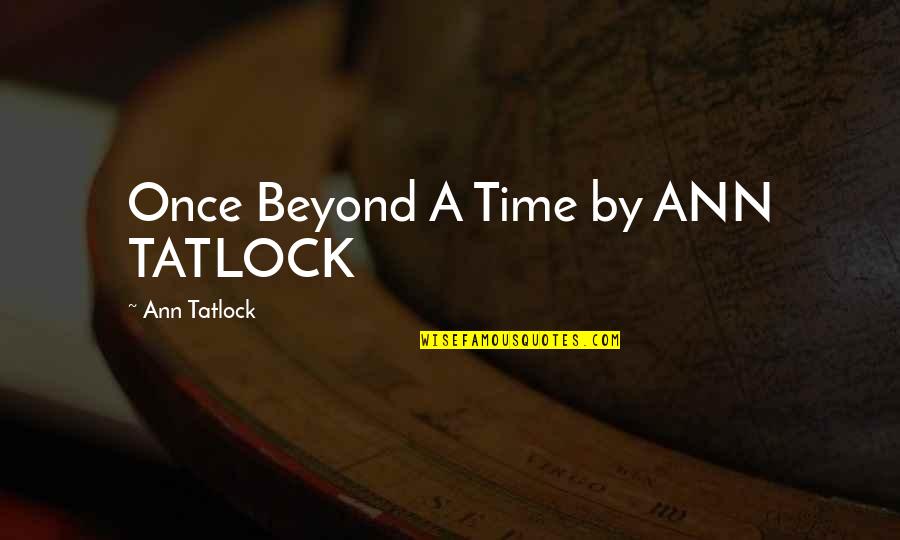 Bouwer Quotes By Ann Tatlock: Once Beyond A Time by ANN TATLOCK