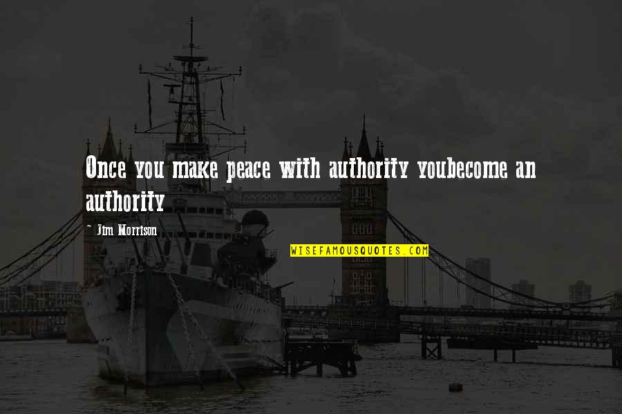 Bouwer Quotes By Jim Morrison: Once you make peace with authority youbecome an