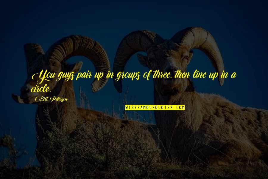 Bouwerie Quotes By Bill Peterson: You guys pair up in groups of three, Bouwerie Quotes By Bill Peterson: You guys pair up in groups of three,