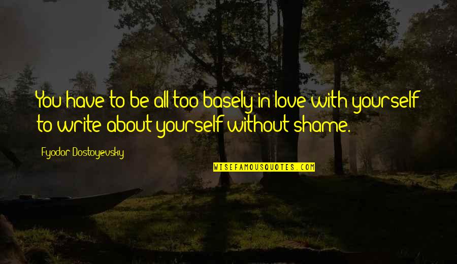 Bouwerie Quotes By Fyodor Dostoyevsky: You have to be all too basely in Bouwerie Quotes By Fyodor Dostoyevsky: You have to be all too basely in