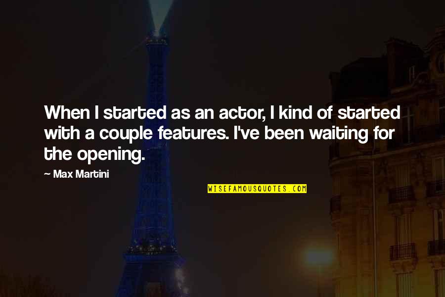 Bouwerie Quotes By Max Martini: When I started as an actor, I kind Bouwerie Quotes By Max Martini: When I started as an actor, I kind