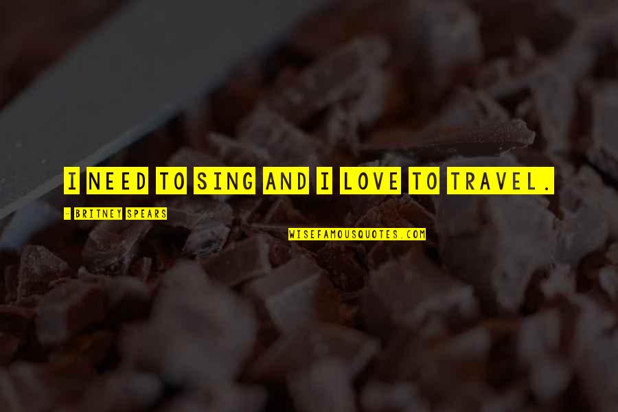 Bouwmarkt Quotes By Britney Spears: I need to sing and I love to