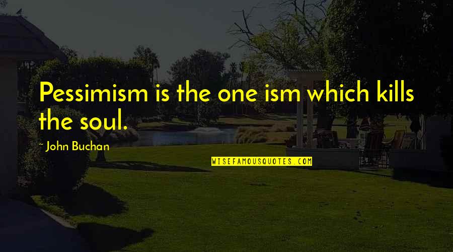 Bouwmarkt Quotes By John Buchan: Pessimism is the one ism which kills the