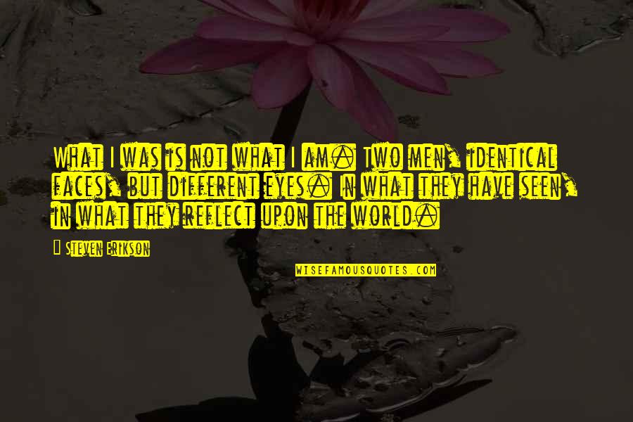 Bouworde Quotes By Steven Erikson: What I was is not what I am. Bouworde Quotes By Steven Erikson: What I was is not what I am.
