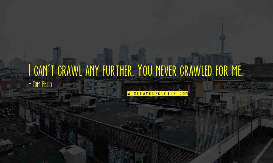 Bouworde Quotes By Tom Petty: I can't crawl any further. You never crawled