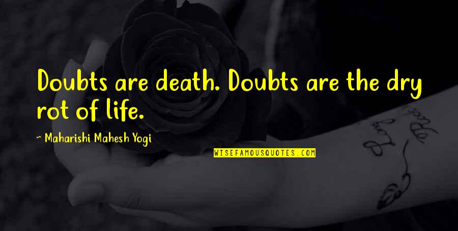 Bouwtaks Quotes By Maharishi Mahesh Yogi: Doubts are death. Doubts are the dry rot