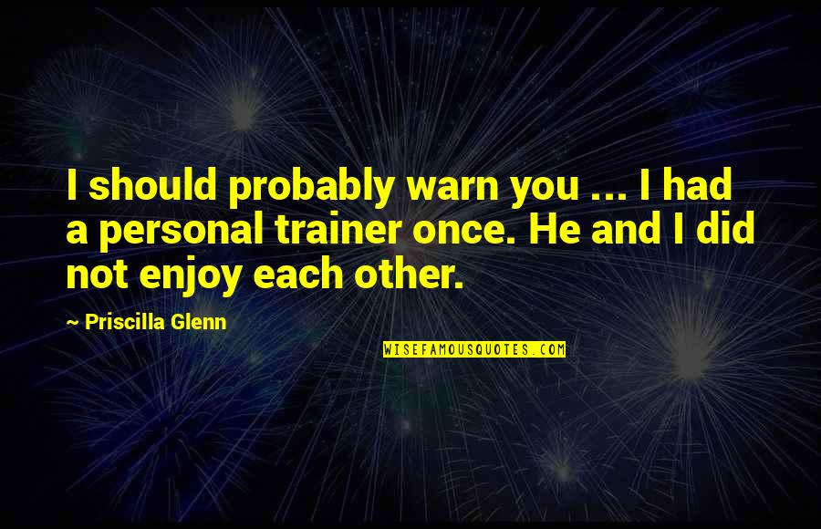 Bouwtekening Quotes By Priscilla Glenn: I should probably warn you ... I had