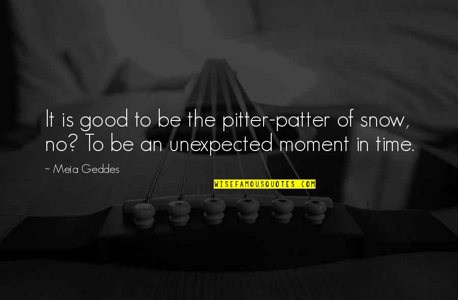 Bouwwerken Rombouts Quotes By Meia Geddes: It is good to be the pitter-patter of