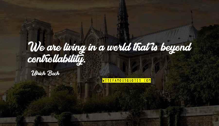 Bouyea Fassetts Quotes By Ulrich Beck: We are living in a world that is Bouyea Fassetts Quotes By Ulrich Beck: We are living in a world that is
