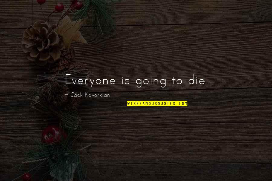 Bouyer Pr1106 Quotes By Jack Kevorkian: Everyone is going to die. Bouyer Pr1106 Quotes By Jack Kevorkian: Everyone is going to die.