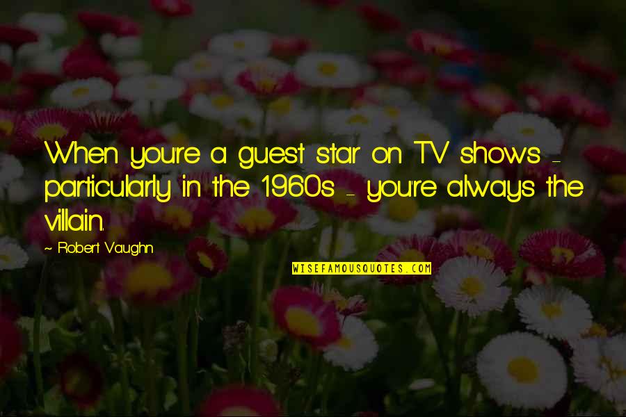 Bouyer Pr1106 Quotes By Robert Vaughn: When you're a guest star on TV shows