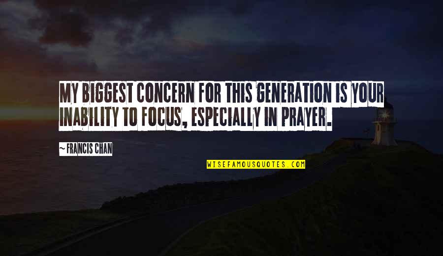 Bouzas En Quotes By Francis Chan: My biggest concern for this generation is your Bouzas En Quotes By Francis Chan: My biggest concern for this generation is your