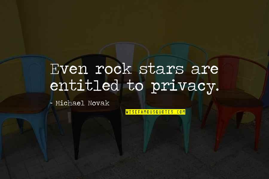 Bouzid Days Quotes By Michael Novak: Even rock stars are entitled to privacy.