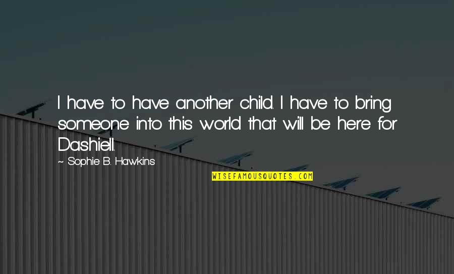 Bouzid Dz Quotes By Sophie B. Hawkins: I have to have another child. I have