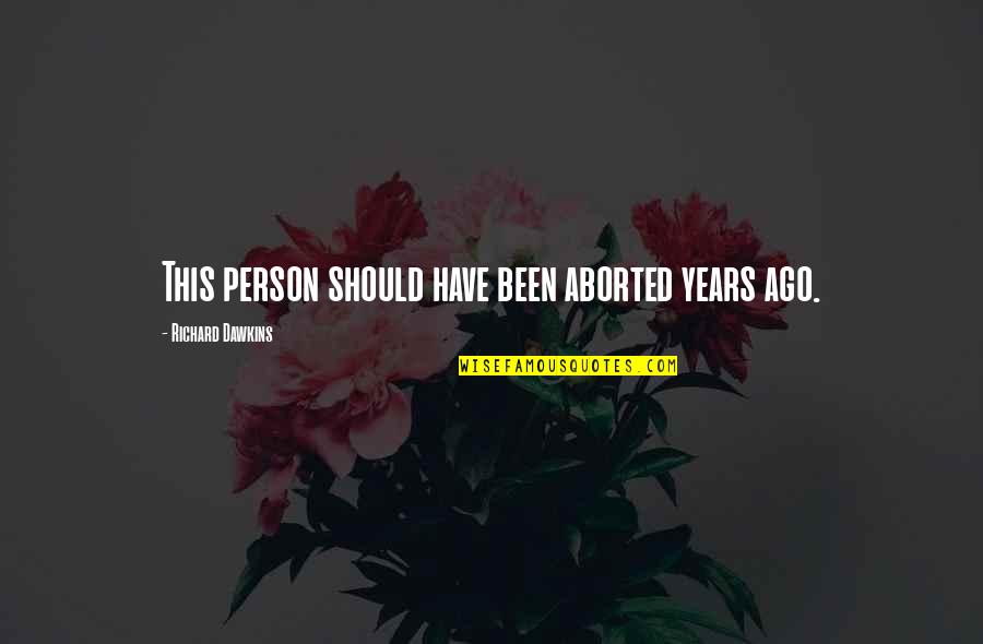 Bouzid Quotes By Richard Dawkins: This person should have been aborted years ago.