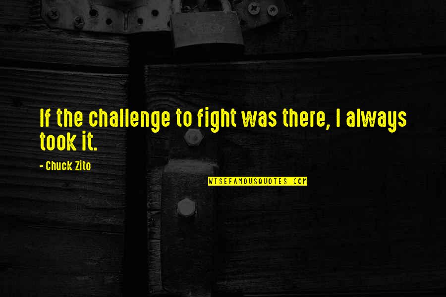 Bouzidi Entraineur Quotes By Chuck Zito: If the challenge to fight was there, I