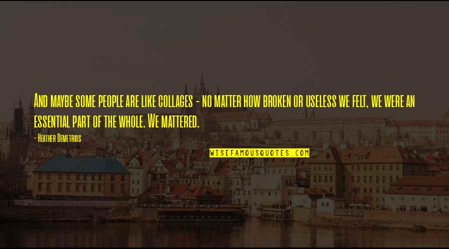 Bouzidi Mohamed Quotes By Heather Demetrios: And maybe some people are like collages - Bouzidi Mohamed Quotes By Heather Demetrios: And maybe some people are like collages -