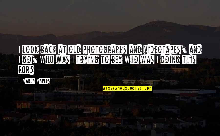 Bouzidi Mohamed Quotes By Marla Maples: I look back at old photographs and videotapes, Bouzidi Mohamed Quotes By Marla Maples: I look back at old photographs and videotapes,