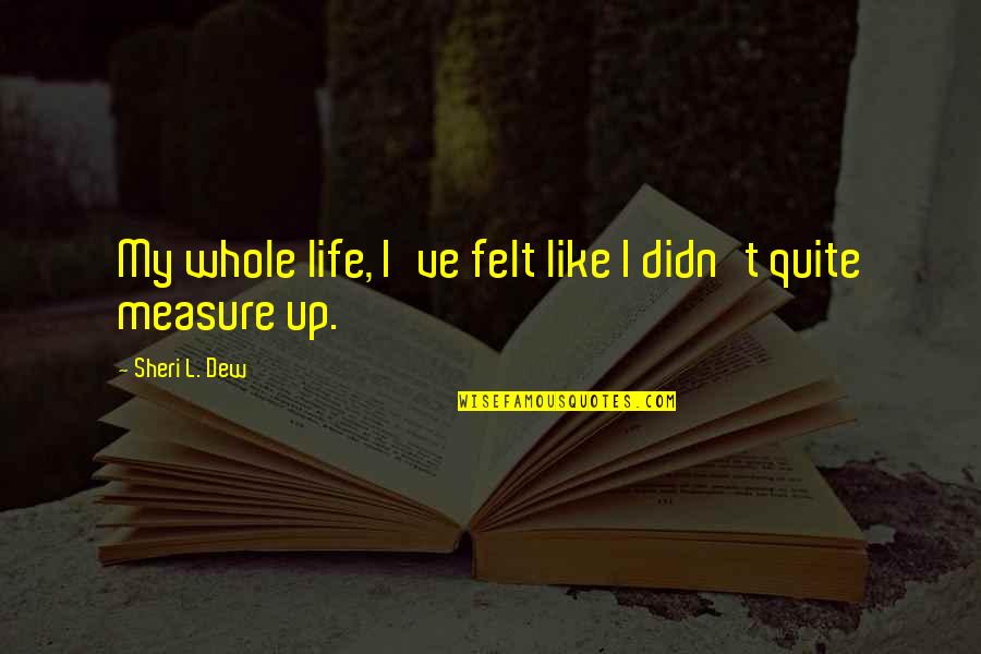 Bouzitournament Quotes By Sheri L. Dew: My whole life, I've felt like I didn't