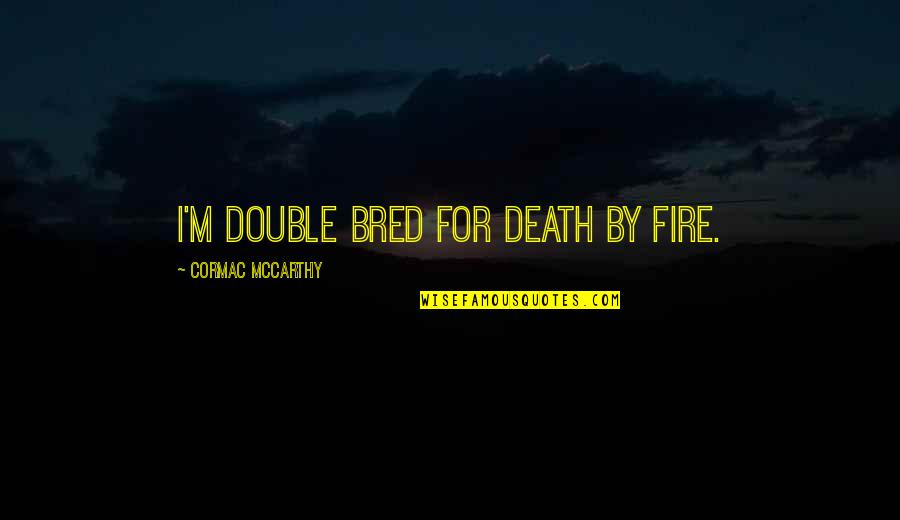 Bouznika Quotes By Cormac McCarthy: I'm double bred for death by fire.