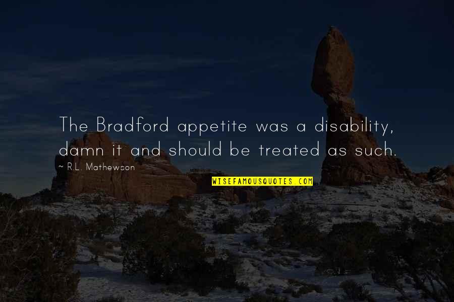 Bouznika Quotes By R.L. Mathewson: The Bradford appetite was a disability, damn it