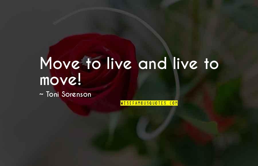 Bouznika Quotes By Toni Sorenson: Move to live and live to move!