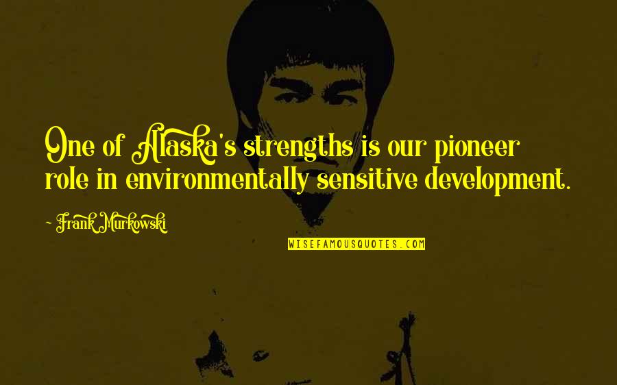 Bouzoukis For Sale Quotes By Frank Murkowski: One of Alaska's strengths is our pioneer role Bouzoukis For Sale Quotes By Frank Murkowski: One of Alaska's strengths is our pioneer role
