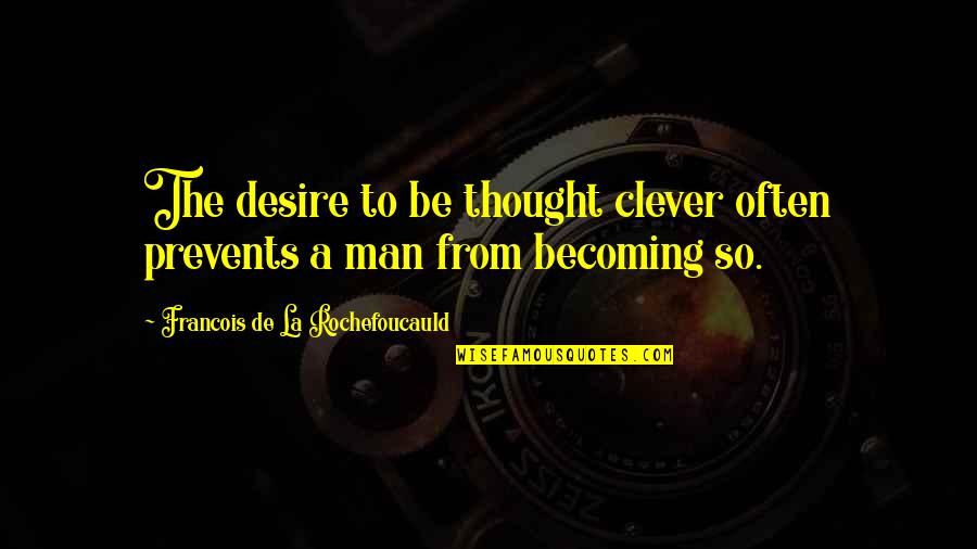 Bovan Quotes By Francois De La Rochefoucauld: The desire to be thought clever often prevents