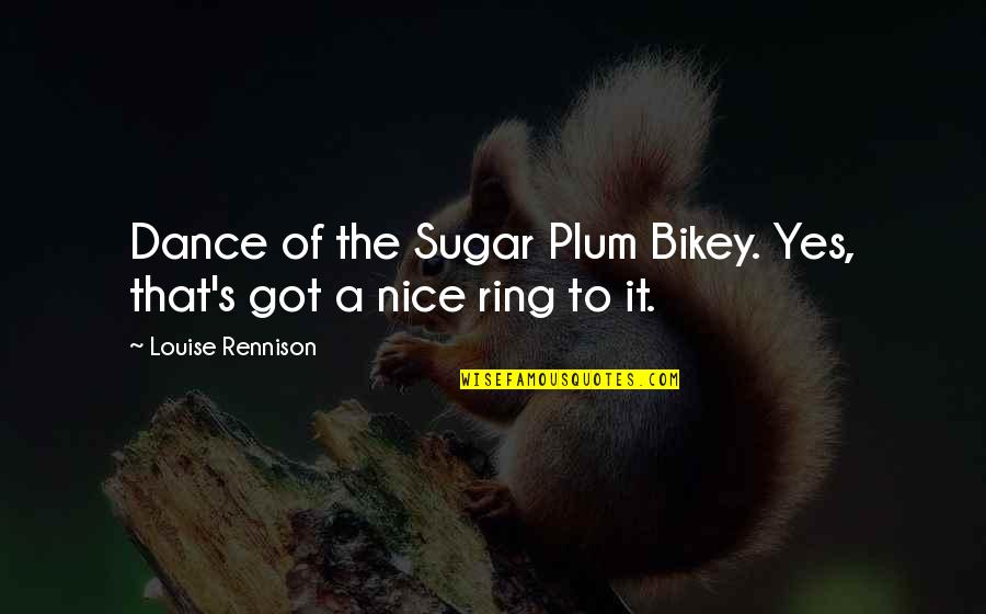 Bovan Quotes By Louise Rennison: Dance of the Sugar Plum Bikey. Yes, that's