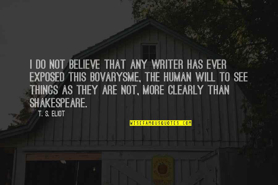 Bovarysme Quotes By T. S. Eliot: I do not believe that any writer has