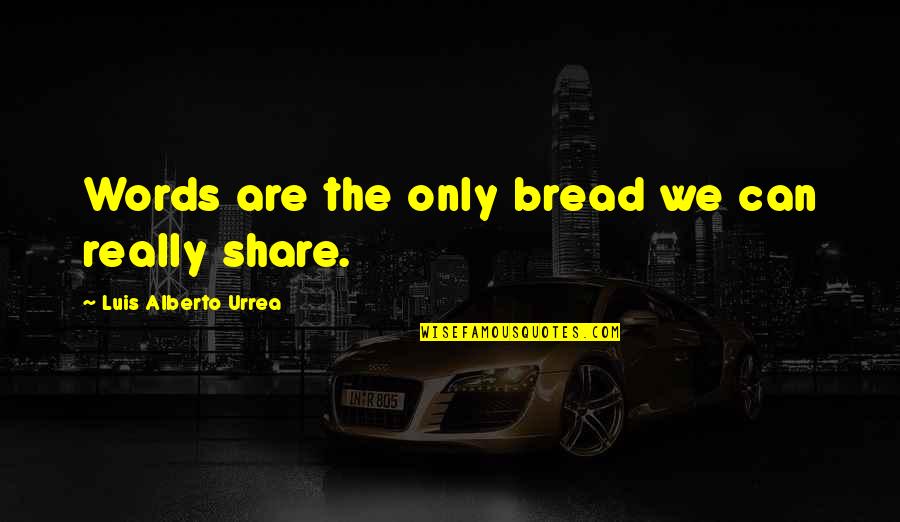 Bovellas Mountainside Quotes By Luis Alberto Urrea: Words are the only bread we can really Bovellas Mountainside Quotes By Luis Alberto Urrea: Words are the only bread we can really