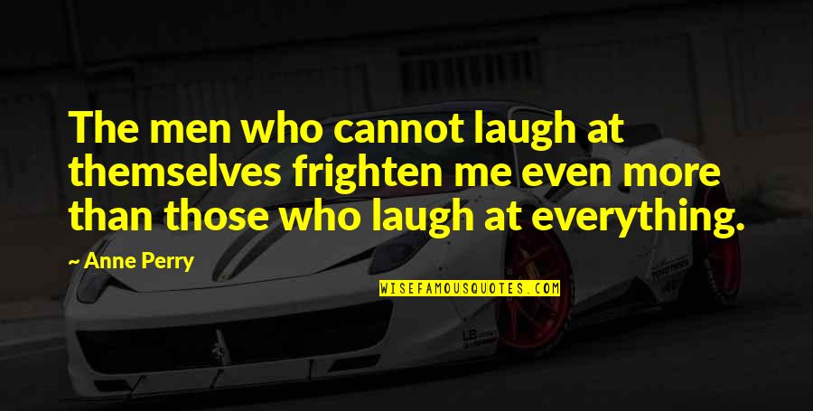 Bovened Quotes By Anne Perry: The men who cannot laugh at themselves frighten Bovened Quotes By Anne Perry: The men who cannot laugh at themselves frighten