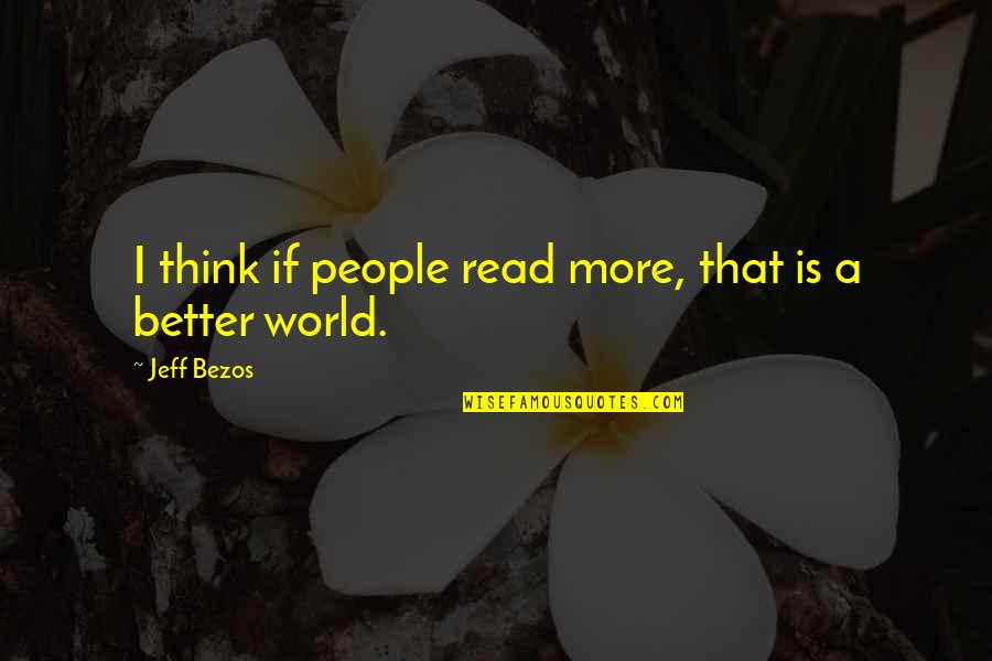 Bovened Quotes By Jeff Bezos: I think if people read more, that is