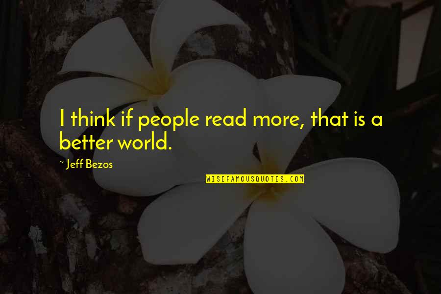 Bovened Quotes By Jeff Bezos: I think if people read more, that is Bovened Quotes By Jeff Bezos: I think if people read more, that is