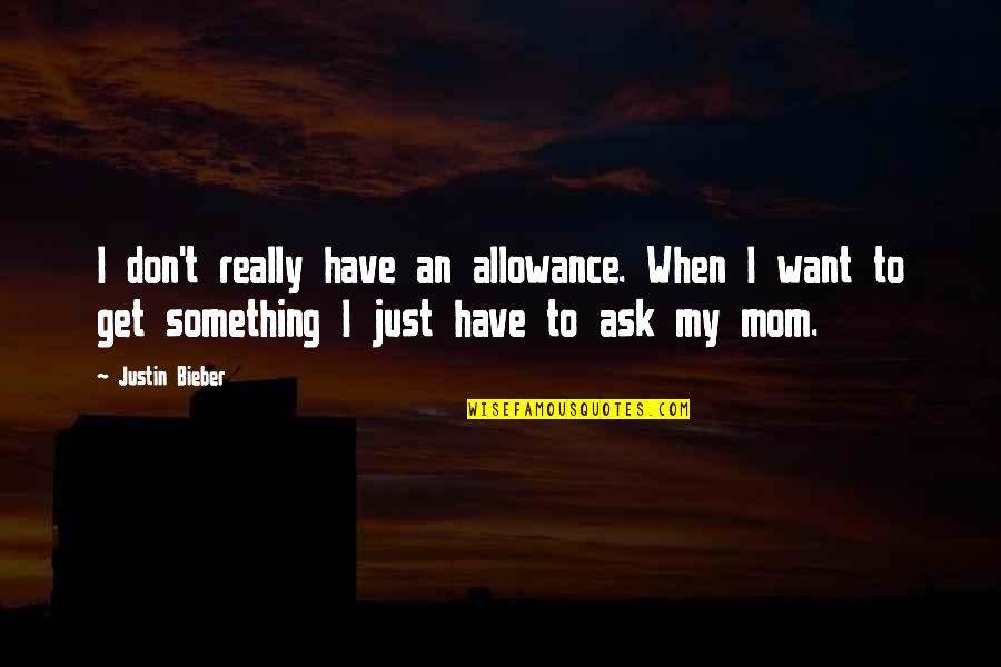 Bovened Quotes By Justin Bieber: I don't really have an allowance. When I