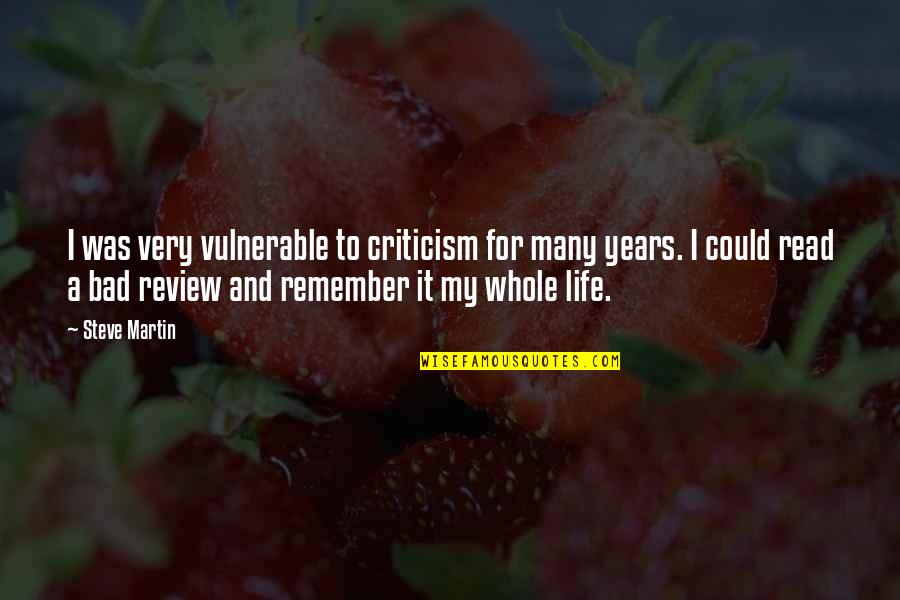 Bovened Quotes By Steve Martin: I was very vulnerable to criticism for many Bovened Quotes By Steve Martin: I was very vulnerable to criticism for many