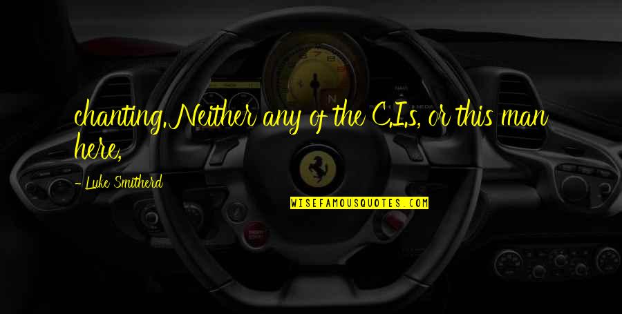 Bovenzi Builders Quotes By Luke Smitherd: chanting. Neither any of the C.I.s, or this Bovenzi Builders Quotes By Luke Smitherd: chanting. Neither any of the C.I.s, or this