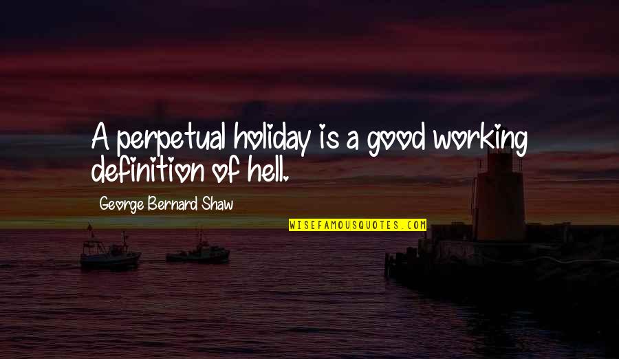 Bover Green Street Quotes By George Bernard Shaw: A perpetual holiday is a good working definition