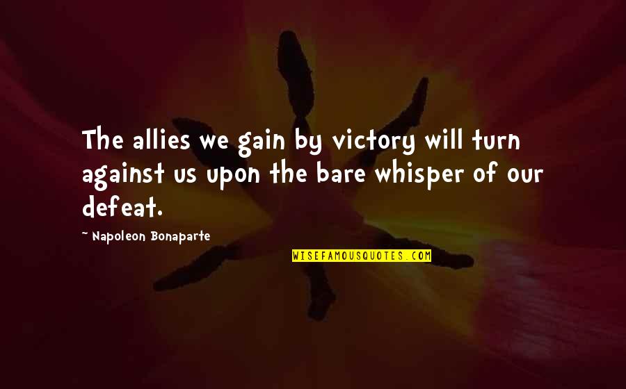 Bover Green Street Quotes By Napoleon Bonaparte: The allies we gain by victory will turn