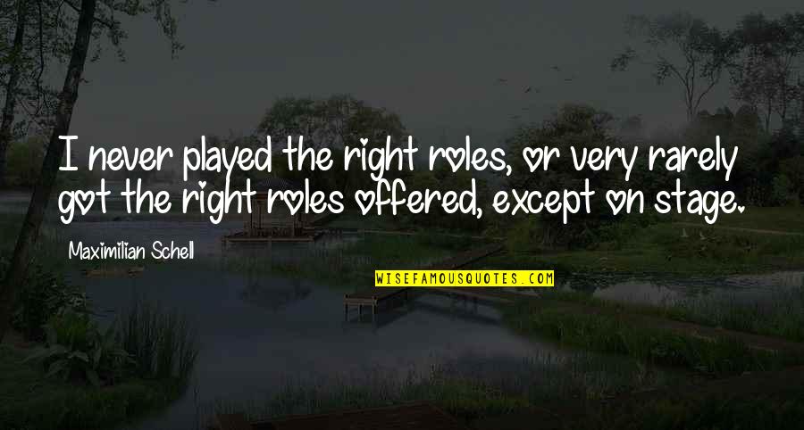 Boveri Sutton Quotes By Maximilian Schell: I never played the right roles, or very Boveri Sutton Quotes By Maximilian Schell: I never played the right roles, or very