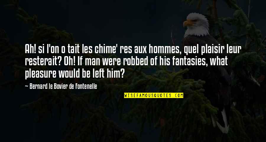 Bovier Quotes By Bernard Le Bovier De Fontenelle: Ah! si l'on o tait les chime' res