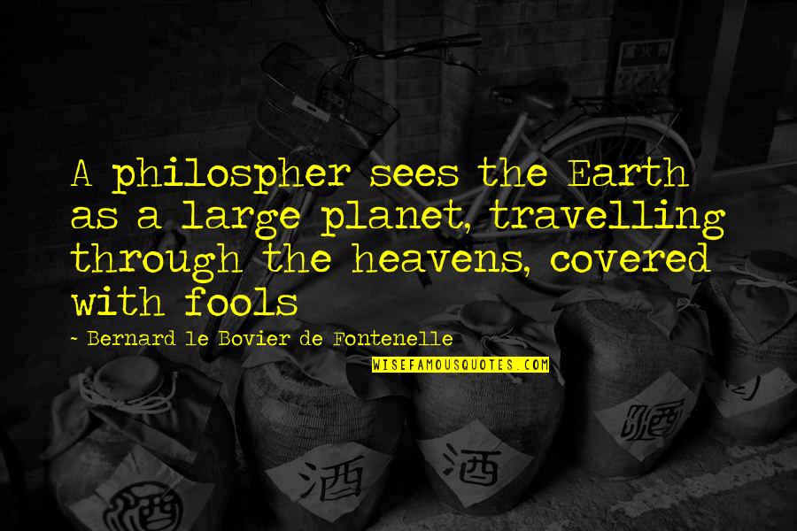 Bovier Quotes By Bernard Le Bovier De Fontenelle: A philospher sees the Earth as a large