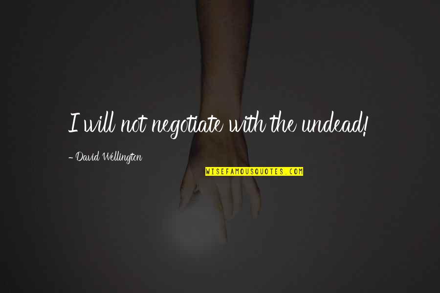 Boville Italy Nativity Quotes By David Wellington: I will not negotiate with the undead! Boville Italy Nativity Quotes By David Wellington: I will not negotiate with the undead!