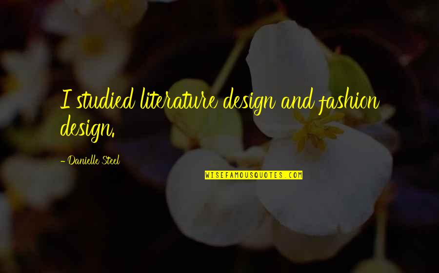 Bovine Tb Quotes By Danielle Steel: I studied literature design and fashion design.