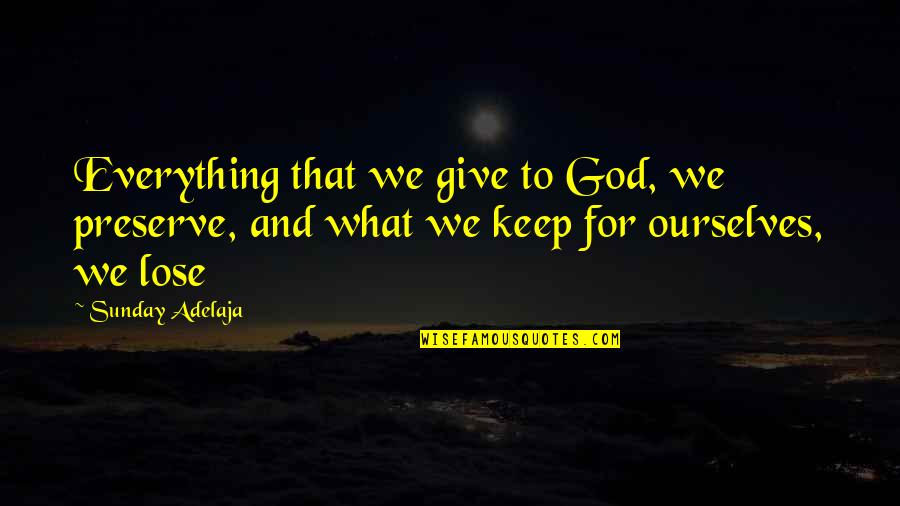 Bovine Tb Quotes By Sunday Adelaja: Everything that we give to God, we preserve,