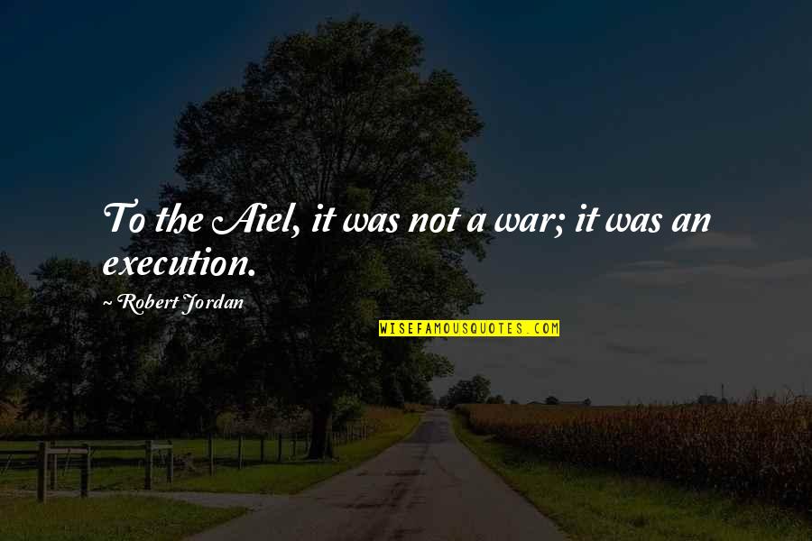Bovinos Pizzeria Quotes By Robert Jordan: To the Aiel, it was not a war; Bovinos Pizzeria Quotes By Robert Jordan: To the Aiel, it was not a war;