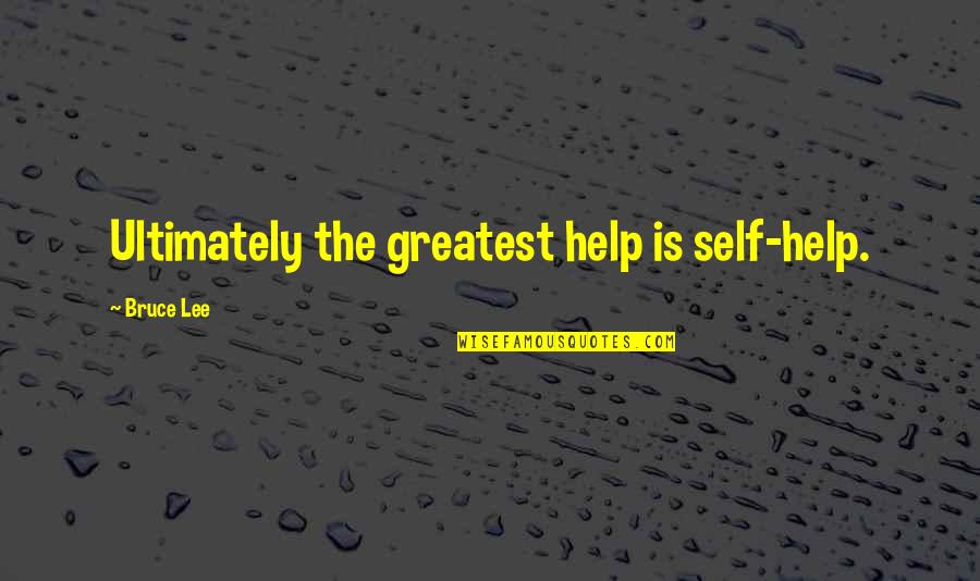 Boviscopophobia Quotes By Bruce Lee: Ultimately the greatest help is self-help.