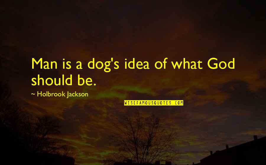 Bovver Green Street Quotes By Holbrook Jackson: Man is a dog's idea of what God