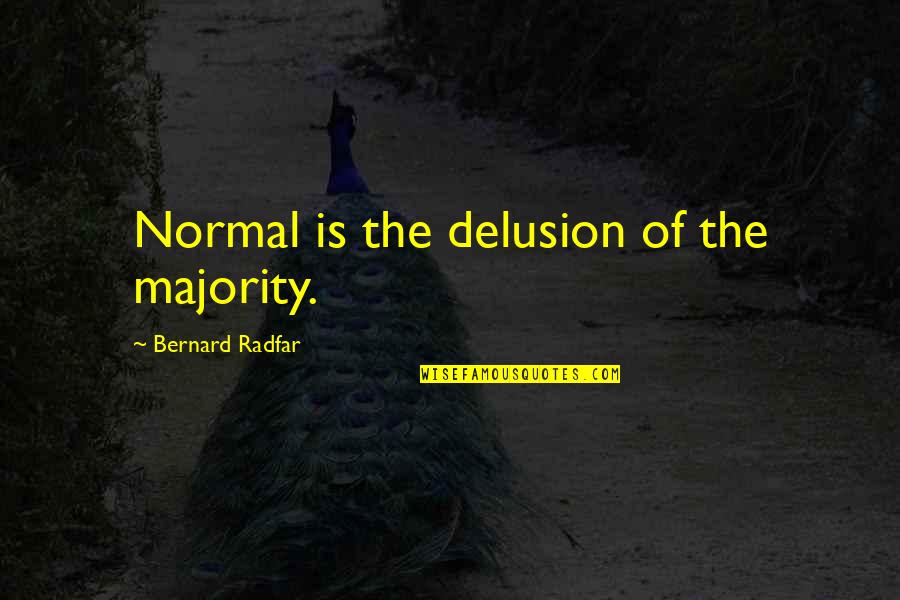 Bovy Tours Quotes By Bernard Radfar: Normal is the delusion of the majority.